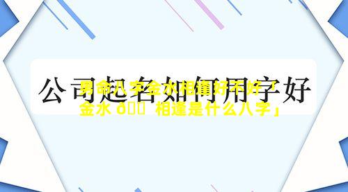 男命八字金水相逢好不好「金水 🐠 相逢是什么八字」